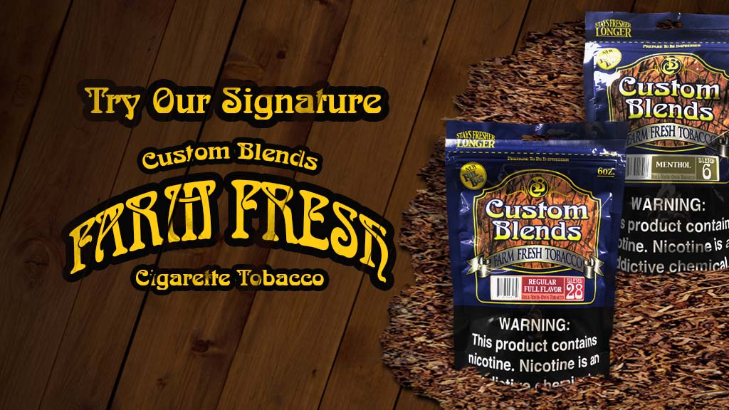 Try Our Signature Custom Blends Farm Fresh Cigarette Tobacco - Click to Browse